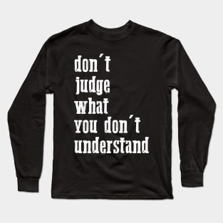 don't judge what you don't understand quote Long Sleeve T-Shirt